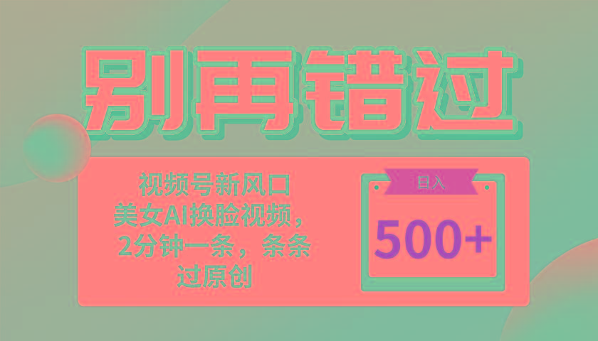别再错过！小白也能做的视频号赛道新风口，美女视频一键创作，日入500+-搞个副业