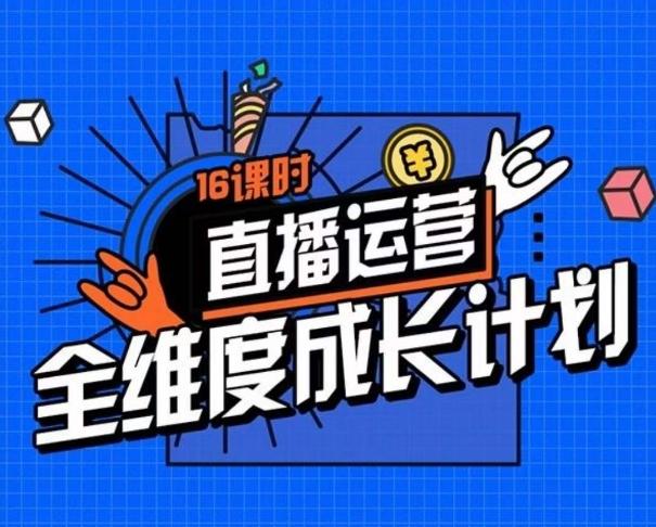 直播运营全维度成长计划，16课时精细化直播间运营策略拆解零基础运营成长-搞个副业