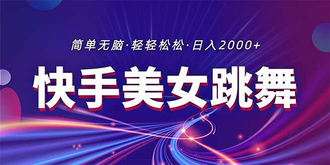 最新快手美女跳舞直播，拉爆流量不违规，轻轻松松日入2000+-搞个副业