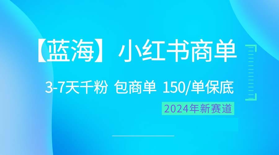 2024蓝海项目【小红书商单】超级简单，快速千粉，最强蓝海，百分百赚钱-搞个副业