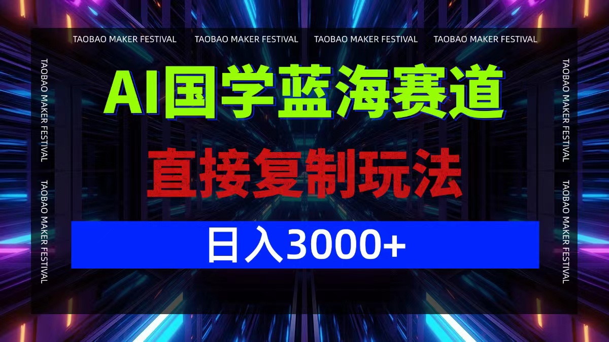 AI国学蓝海赛道，直接复制玩法，轻松日入3000+-搞个副业