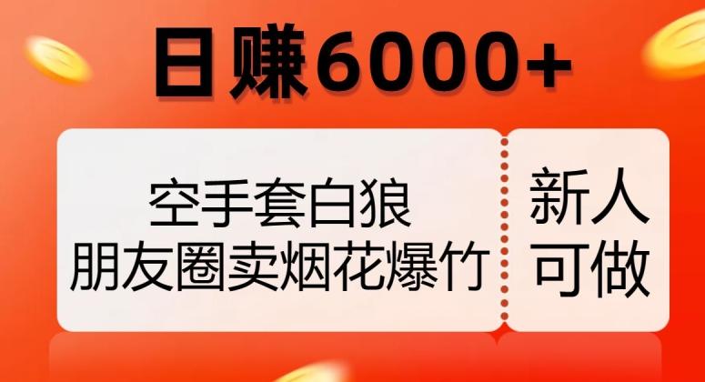 空手套白狼，朋友圈卖烟花爆竹，日赚6000+【揭秘】-搞个副业
