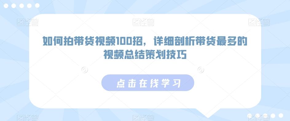 如何拍带货视频100招，详细剖析带货最多的视频总结策划技巧-搞个副业