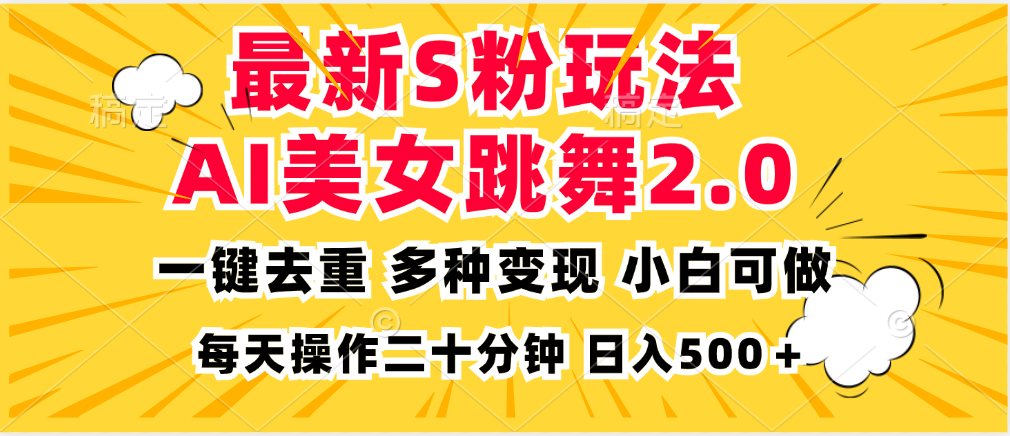 最新S粉玩法，AI美女跳舞，项目简单，多种变现方式，小白可做，日入500…-搞个副业