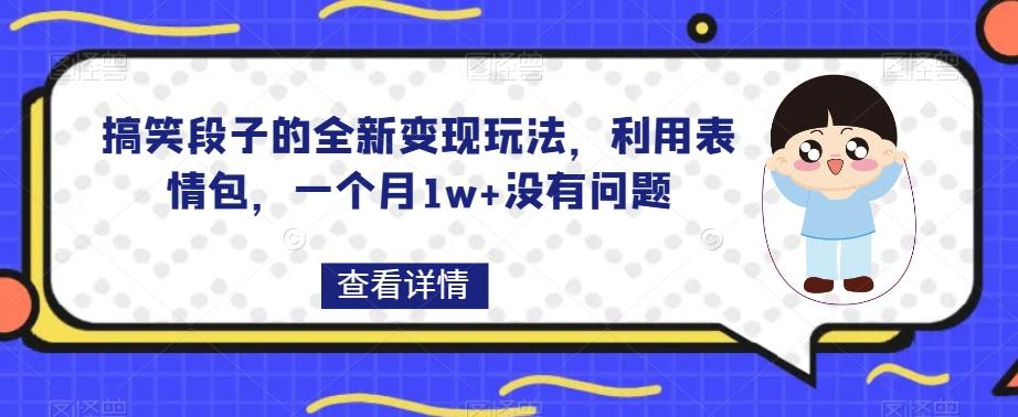 搞笑段子的全新变现玩法，利用表情包，一个月1w+没有问题【揭秘】-搞个副业
