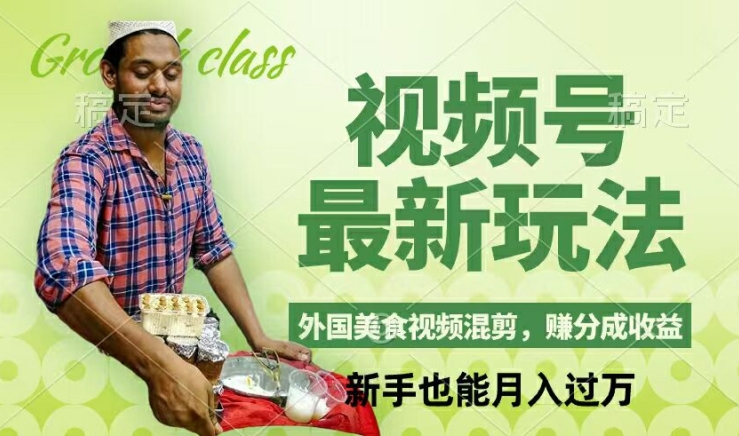 视频号新玩法，外国美食视频混剪，撸分成计划收益，视频制作简单，轻松月入过万【揭秘】-搞个副业