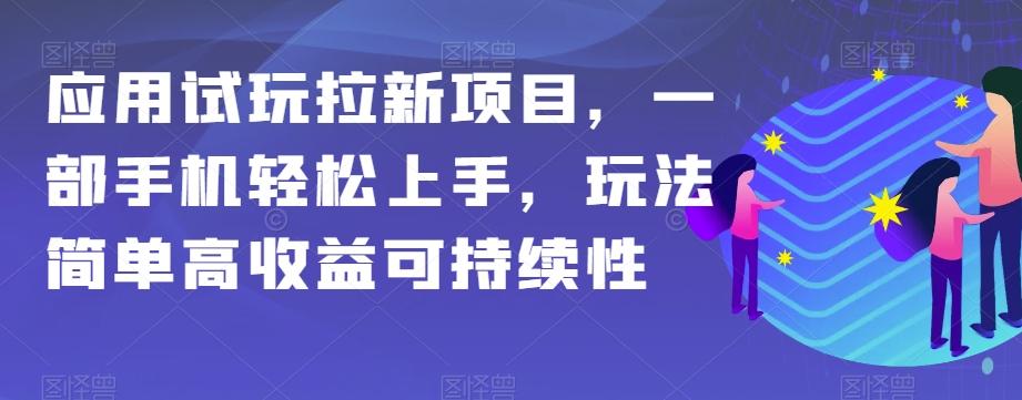 应用试玩拉新项目，一部手机轻松上手，玩法简单高收益可持续性【揭秘】-搞个副业