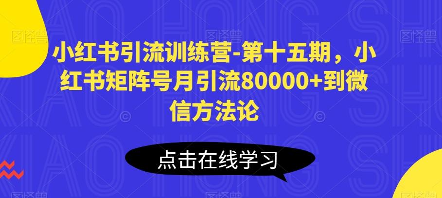 小红书引流训练营-第十五期，小红书矩阵号月引流80000+到微信方法论-搞个副业