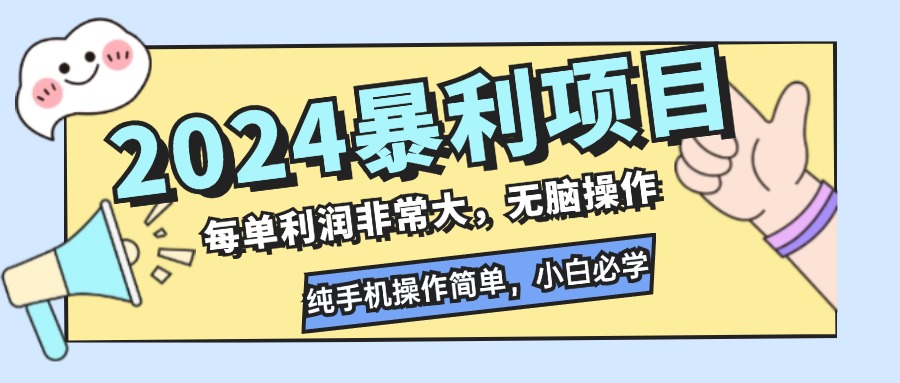 2024暴利项目，每单利润非常大，无脑操作，纯手机操作简单，小白必学项目-搞个副业