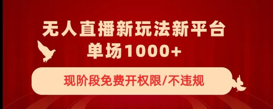 无人直播新平台新玩法，现阶段免费开授权，不违规，单场收入1000+【揭秘】-搞个副业
