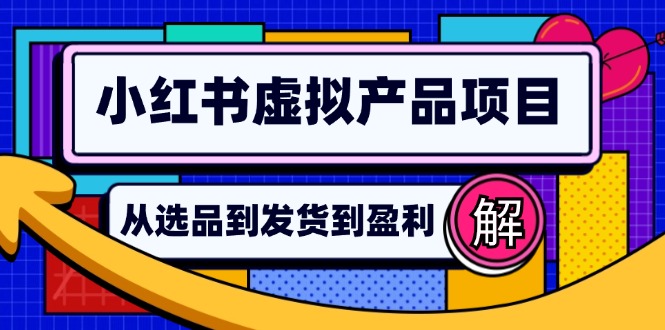 小红书虚拟产品店铺运营指南：从选品到自动发货，轻松实现日躺赚几百-搞个副业