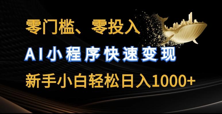 零门槛零投入，AI小程序快速变现，新手小白轻松日入几张【揭秘】-搞个副业