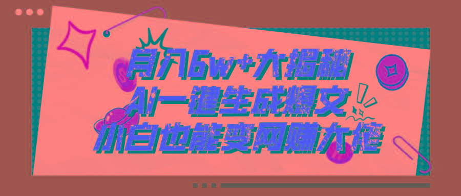 爆文插件揭秘：零基础也能用AI写出月入6W+的爆款文章！-搞个副业