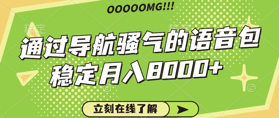 骚气的导航语音包，自用的同时还可以作为项目操作，月入8000+-搞个副业