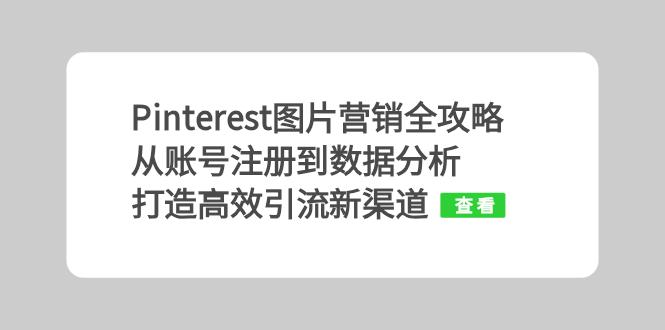 Pinterest图片营销全攻略：从账号注册到数据分析，打造高效引流新渠道-搞个副业
