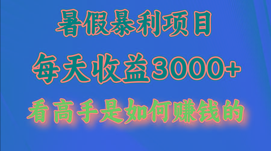 暑假暴利项目，每天收益3000+ 努努力能达到5000+，暑假大流量来了-搞个副业