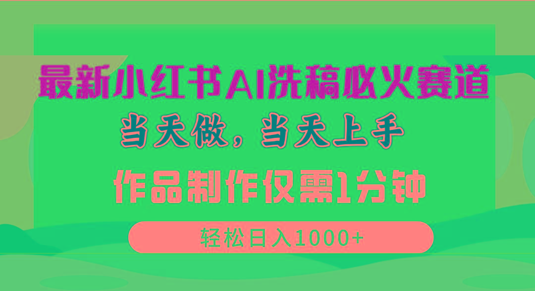 最新小红书AI洗稿必火赛道，当天做当天上手 作品制作仅需1分钟，日入1000+-搞个副业