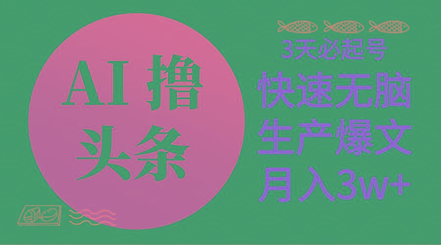 AI撸头条3天必起号，无脑操作3分钟1条，复制粘贴简单月入3W+-搞个副业