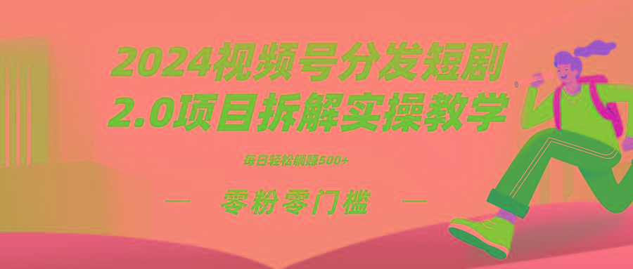 2024视频分发短剧2.0项目拆解实操教学，零粉零门槛可矩阵分裂推广管道收益-搞个副业