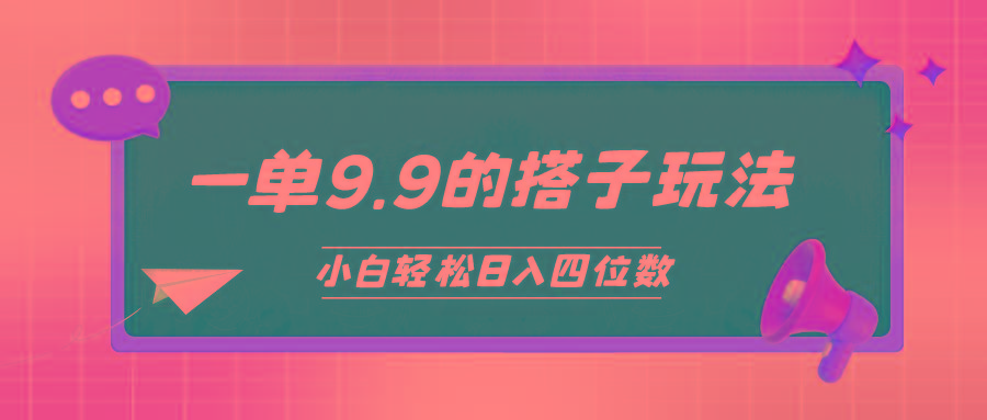 (10162期)小白也能轻松玩转的搭子项目，一单9.9，日入四位数-搞个副业