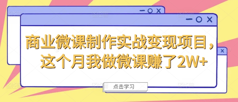 商业微课制作实战变现项目，这个月我做微课赚了2W+-搞个副业