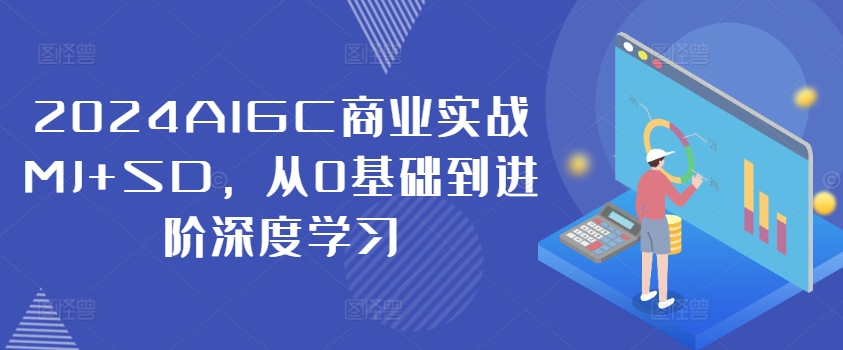 2024AIGC商业实战MJ+SD，从0基础到进阶深度学习-搞个副业