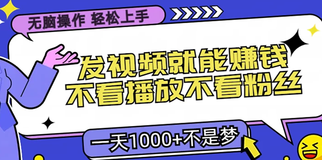 无脑操作，只要发视频就能赚钱？不看播放不看粉丝，小白轻松上手，一天…-搞个副业