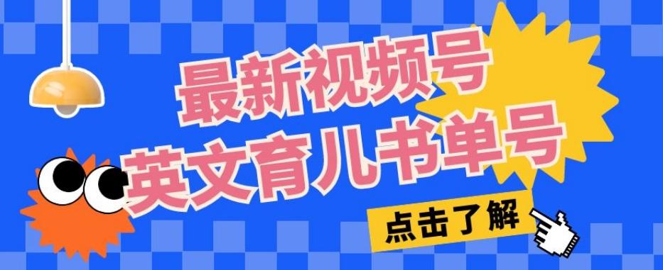 最新视频号英文育儿书单号，每天几分钟单号月入1w+-搞个副业