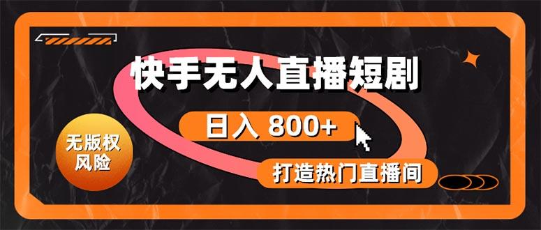 快手无人直播短剧宝典：无版权风险，轻松打造热门直播间，日进斗金不是梦-搞个副业