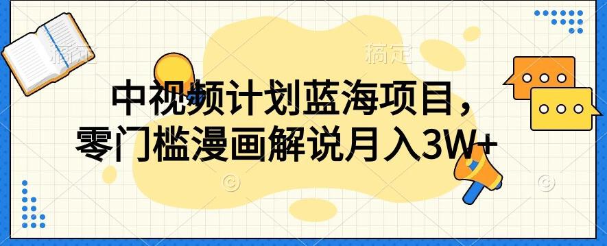 中视频计划蓝海项目，零门槛漫画解说教程【揭秘】-搞个副业