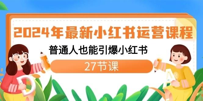 2024年最新小红书运营课程：普通人也能引爆小红书(27节课)-搞个副业
