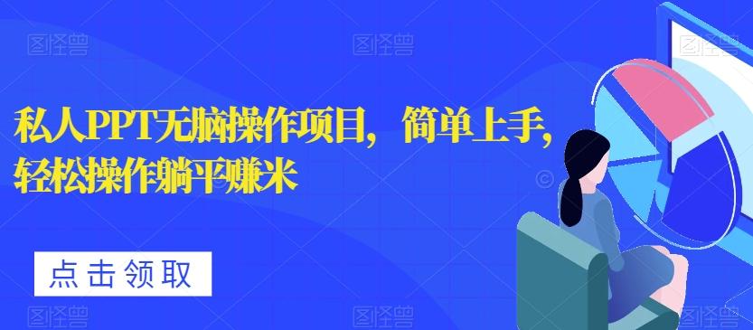 私人PPT无脑操作项目，简单上手，轻松操作躺平赚米-搞个副业