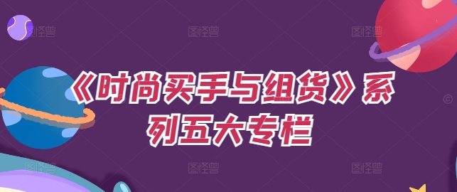 《时尚买手与组货》系列五大专栏，买货只是的‬个环节，如何做好预算、分配OTB等等才是关键-搞个副业