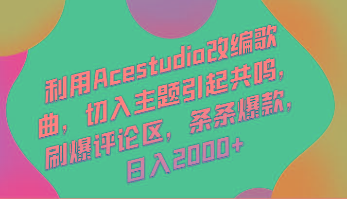 利用Acestudio改编歌曲，切入主题引起共鸣，刷爆评论区，条条爆款，日入2000+-搞个副业