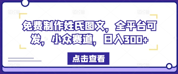 免费制作姓氏图文，全平台可发，小众赛道，日入300+【揭秘】-搞个副业