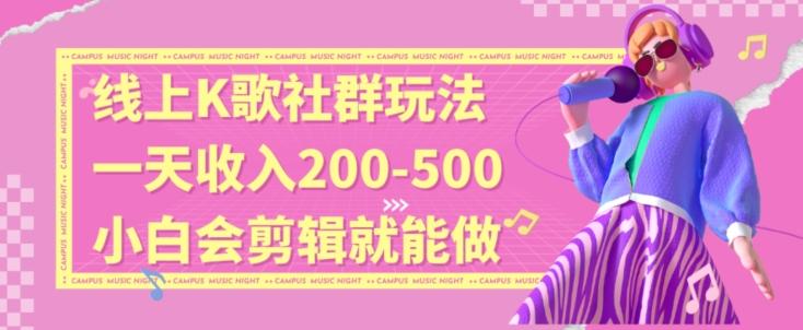 线上K歌社群结合脱单新玩法，无剪辑基础也能日入3位数，长期项目【揭秘】-搞个副业