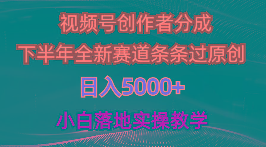 视频号创作者分成最新玩法，日入5000+  下半年全新赛道条条过原创，小…-搞个副业