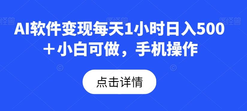 AI软件变现每天1小时日入500＋小白可做，手机操作-搞个副业