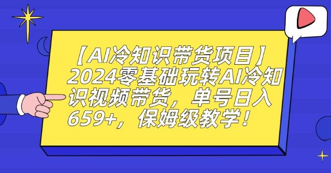 【AI冷知识带货项目】2024零基础玩转AI冷知识视频带货，单号日入659+，保姆级教学【揭秘】-搞个副业
