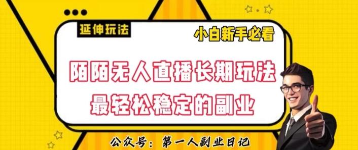陌陌无人直播长期玩法，轻松稳定的副业【揭秘】-搞个副业