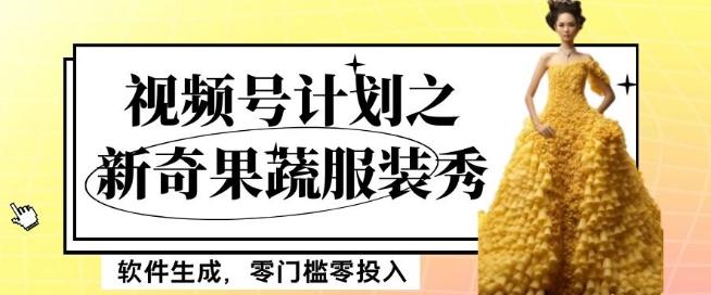 最新项目视频号计划之新奇果蔬服装秀，软件生成，零门槛零投入也可月入5000+【揭秘】-搞个副业