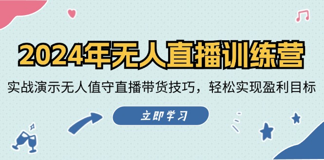 2024年无人直播训练营：实战演示无人值守直播带货技巧，轻松实现盈利目标-搞个副业