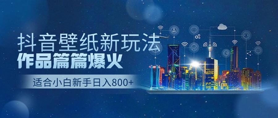 (9842期)抖音壁纸号新玩法，作品篇篇爆火，日收益500+-搞个副业