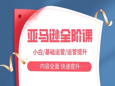 亚马越全阶课，小白/基础运营/运营提升，内容全面，快速提升-搞个副业