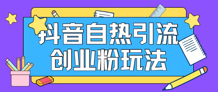 抖音引流创业粉自热玩法日引200+精准粉-搞个副业