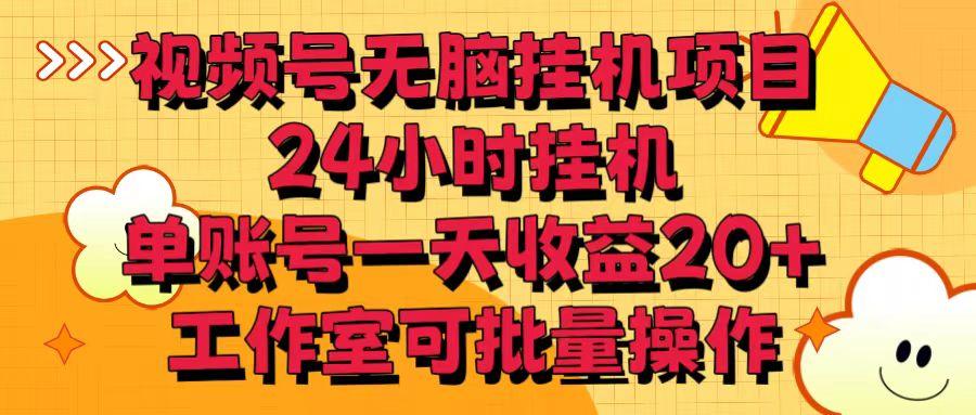 视频号无脑挂机项目，24小时挂机，单账号一天收益20＋，工作室可批量操作-搞个副业