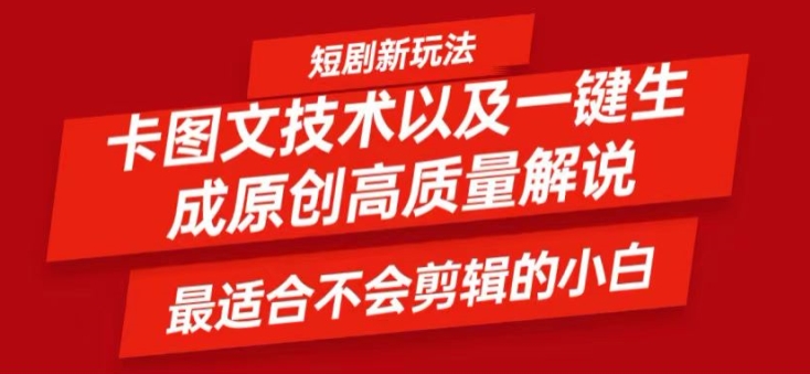 短剧卡图文技术轻松过原创、一键生成高质量短剧视频，最适合小白上手的干货技术【揭秘】-搞个副业