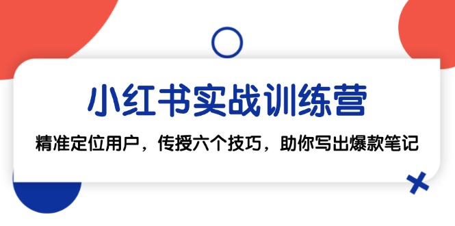 小红书实战训练营：精准定位用户，传授六个技巧，助你写出爆款笔记-搞个副业
