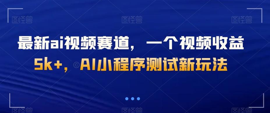 最新ai视频赛道，一个视频收益5k+，AI小程序测试新玩法-搞个副业