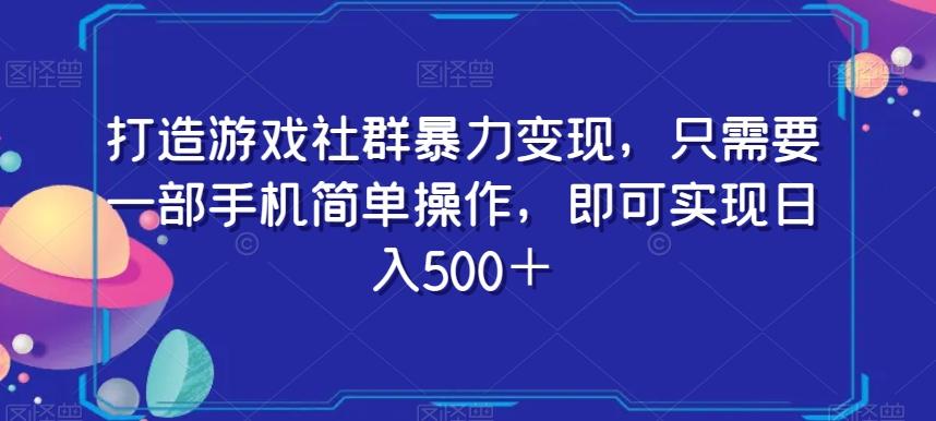 打造游戏社群暴力变现，只需要一部手机简单操作，即可实现日入500＋【揭秘】-搞个副业